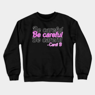 be careful cardi b Crewneck Sweatshirt